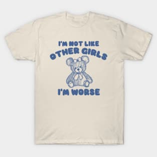 I'm Not Like Other Girls I'm Worse, Y2K Iconic Funny It Girl Meme T-Shirt